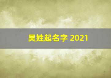 吴姓起名字 2021